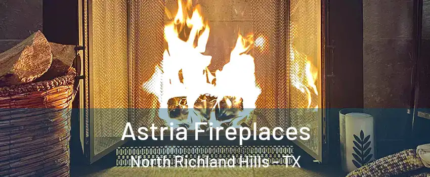  Astria Fireplaces North Richland Hills - TX