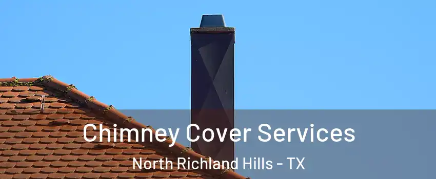  Chimney Cover Services North Richland Hills - TX