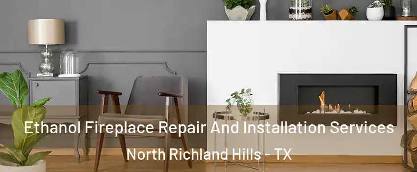  Ethanol Fireplace Repair And Installation Services North Richland Hills - TX