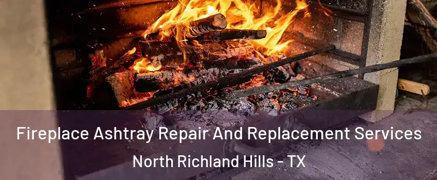  Fireplace Ashtray Repair And Replacement Services North Richland Hills - TX