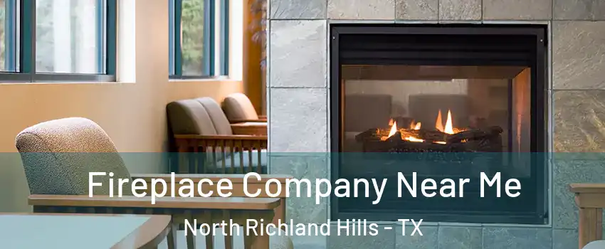  Fireplace Company Near Me North Richland Hills - TX
