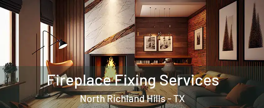  Fireplace Fixing Services North Richland Hills - TX