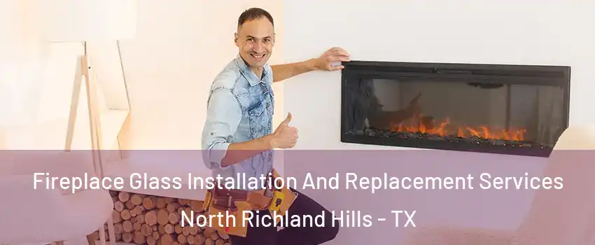  Fireplace Glass Installation And Replacement Services North Richland Hills - TX
