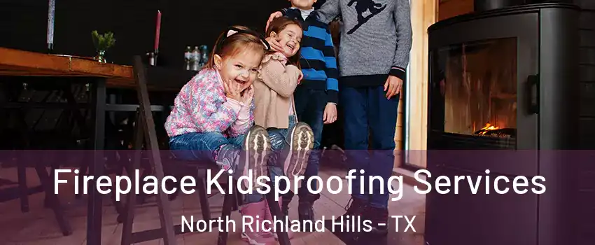  Fireplace Kidsproofing Services North Richland Hills - TX