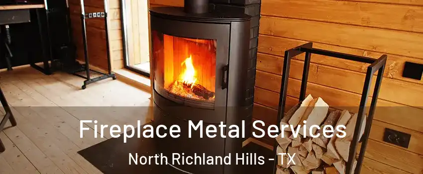 Fireplace Metal Services North Richland Hills - TX