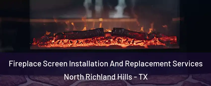  Fireplace Screen Installation And Replacement Services North Richland Hills - TX