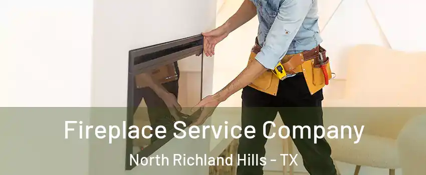 Fireplace Service Company North Richland Hills - TX