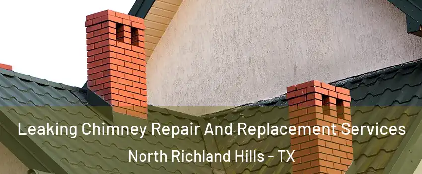  Leaking Chimney Repair And Replacement Services North Richland Hills - TX