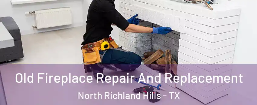  Old Fireplace Repair And Replacement North Richland Hills - TX