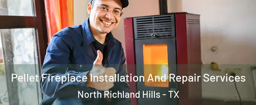  Pellet Fireplace Installation And Repair Services North Richland Hills - TX