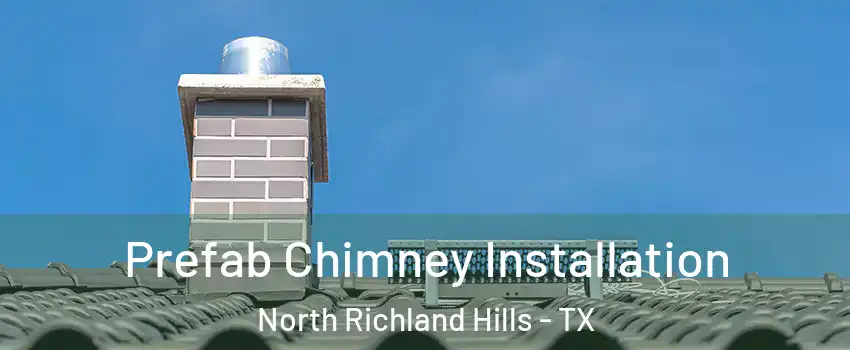 Prefab Chimney Installation North Richland Hills - TX