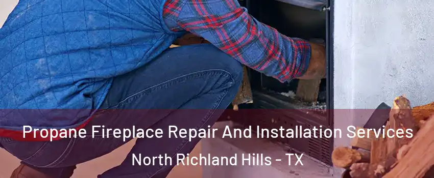 Propane Fireplace Repair And Installation Services North Richland Hills - TX
