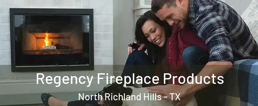  Regency Fireplace Products North Richland Hills - TX