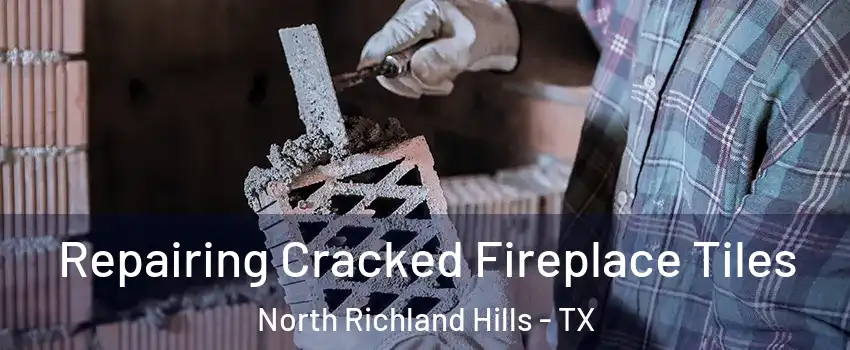  Repairing Cracked Fireplace Tiles North Richland Hills - TX