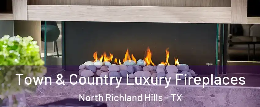  Town & Country Luxury Fireplaces North Richland Hills - TX