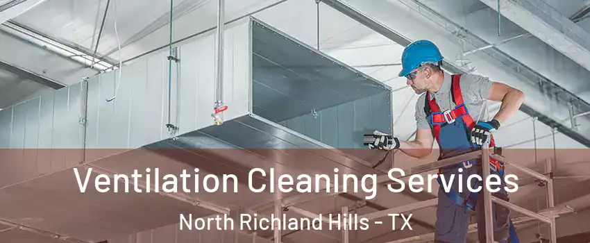  Ventilation Cleaning Services North Richland Hills - TX