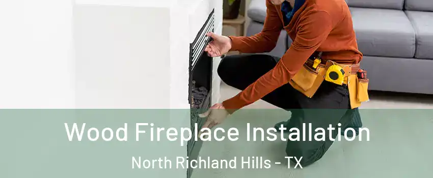 Wood Fireplace Installation North Richland Hills - TX