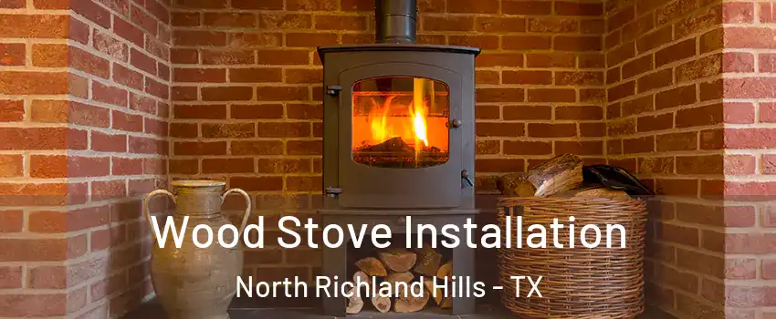  Wood Stove Installation North Richland Hills - TX